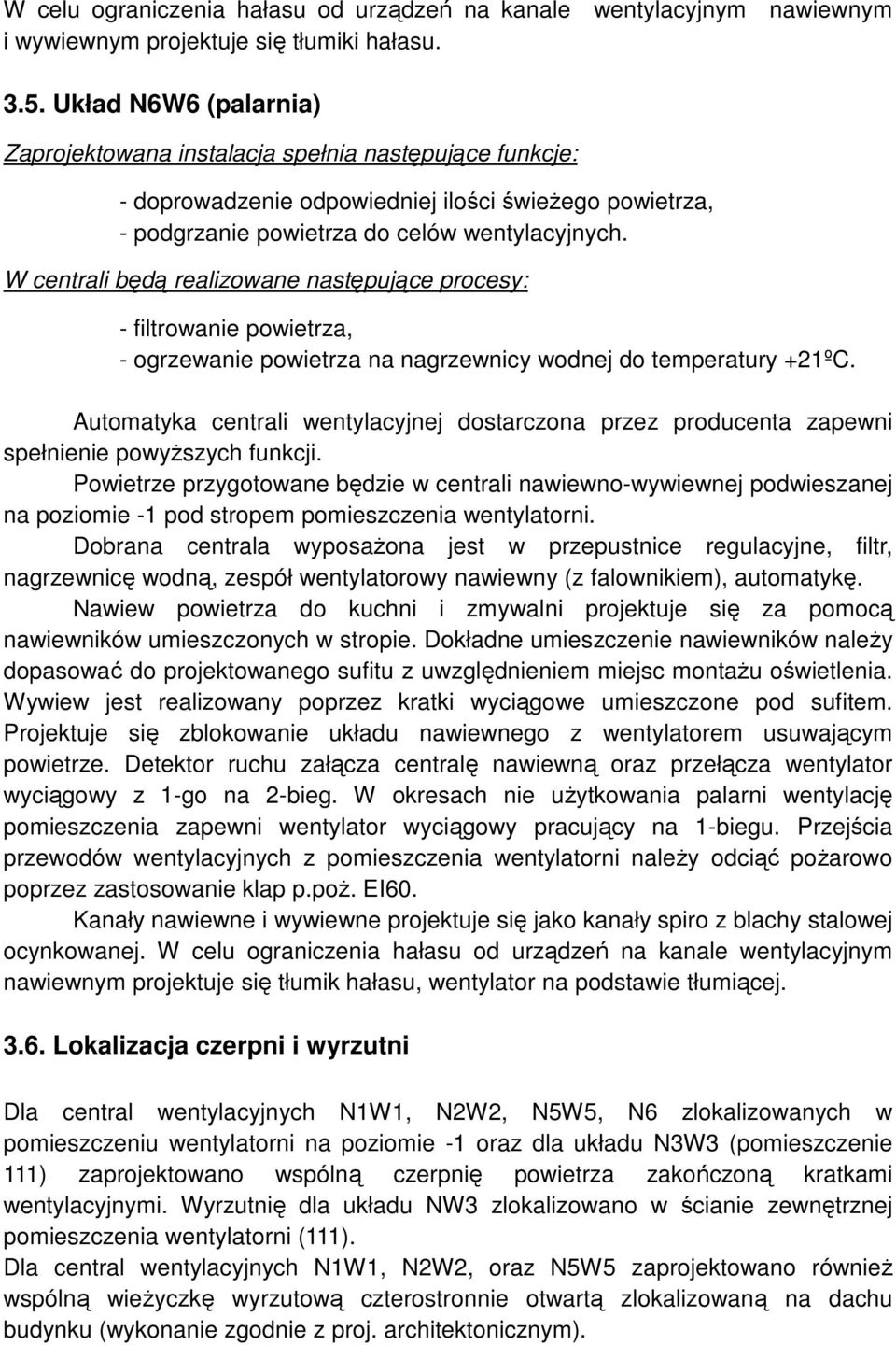 W centrali będą realizowane następujące procesy: - filtrowanie powietrza, - ogrzewanie powietrza na nagrzewnicy wodnej do temperatury +2ºC.