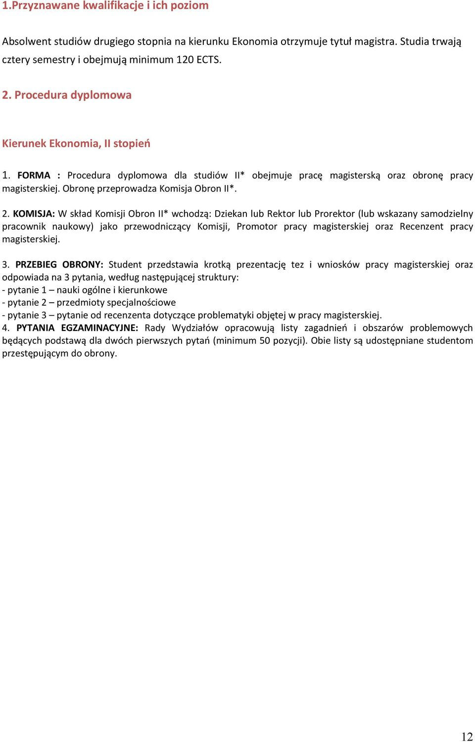 KOMISJA: W skład Komisji Obron II* wchodzą: Dziekan lub Rektor lub Prorektor (lub wskazany samodzielny pracownik naukowy) jako przewodniczący Komisji, Promotor pracy magisterskiej oraz Recenzent