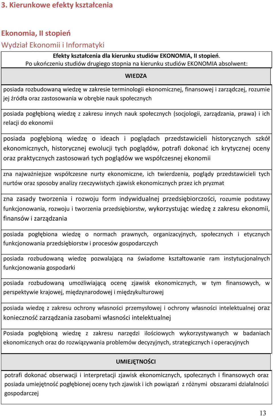 zastosowania w obrębie nauk społecznych posiada pogłębioną wiedzę z zakresu innych nauk społecznych (socjologii, zarządzania, prawa) i ich relacji do ekonomii posiada pogłębioną wiedzę o ideach i