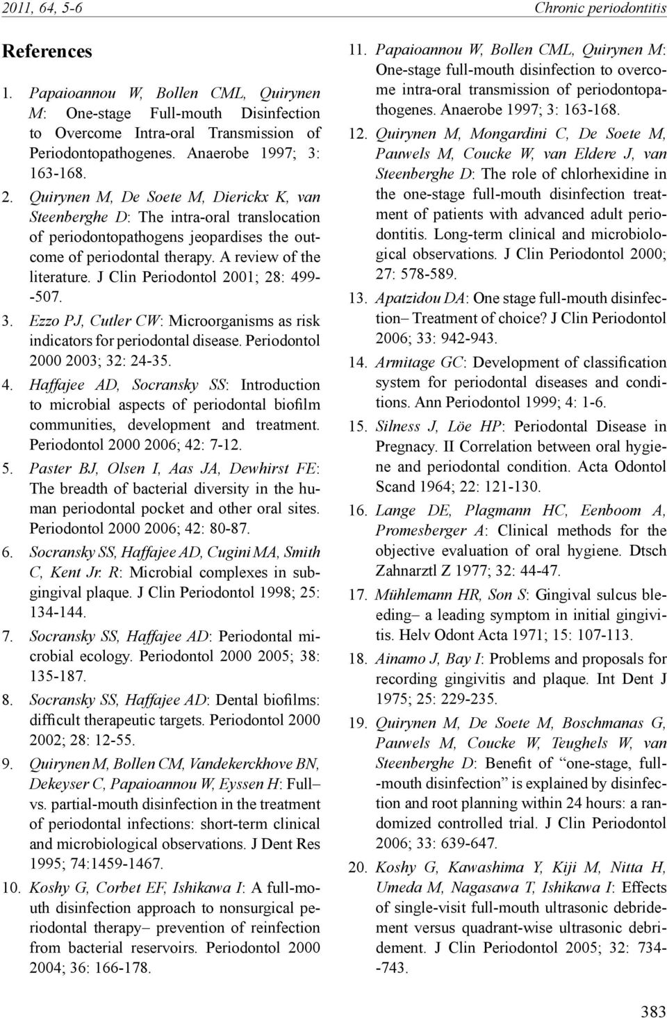 A review of the literature. J Clin Periodontol 2001; 28: 499- -507. 3. Ezzo PJ, Cutler CW: Microorganisms as risk indicators for periodontal disease. Periodontol 2000 2003; 32: 24-35. 4. Haffajee AD, Socransky SS: Introduction to microbial aspects of periodontal biofilm communities, development and treatment.