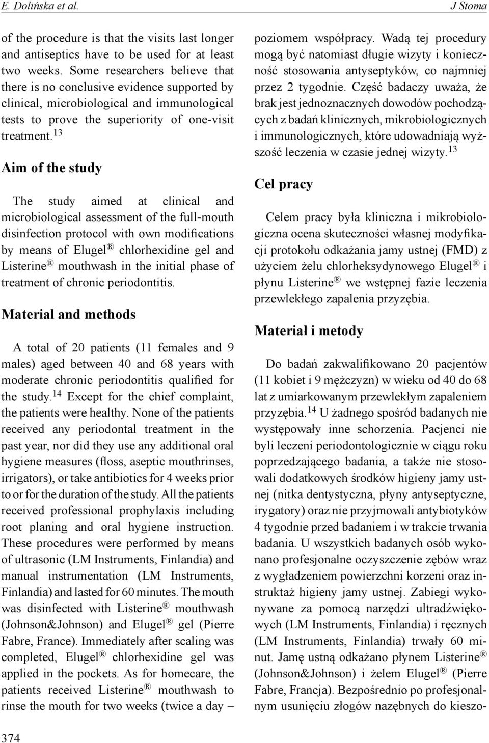 Pacjenci nie byli leczeni periodontologicznie w ciągu roku poprzedzającego badania, a także nie stosowali dodatkowych środków higieny jamy ustnej (nitka dentystyczna, płyny antyseptyczne, irygatory)