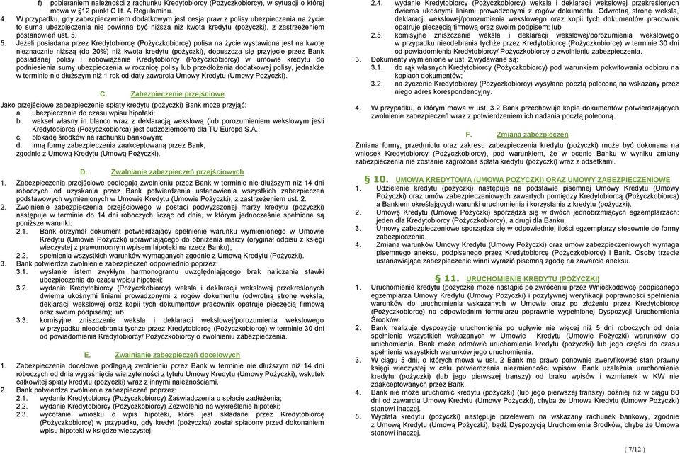 5. 5. Jeżeli posiadana przez Kredytobiorcę (Pożyczkobiorcę) polisa na życie wystawiona jest na kwotę nieznacznie niższą (do 20%) niż kwota kredytu (pożyczki), dopuszcza się przyjęcie przez Bank