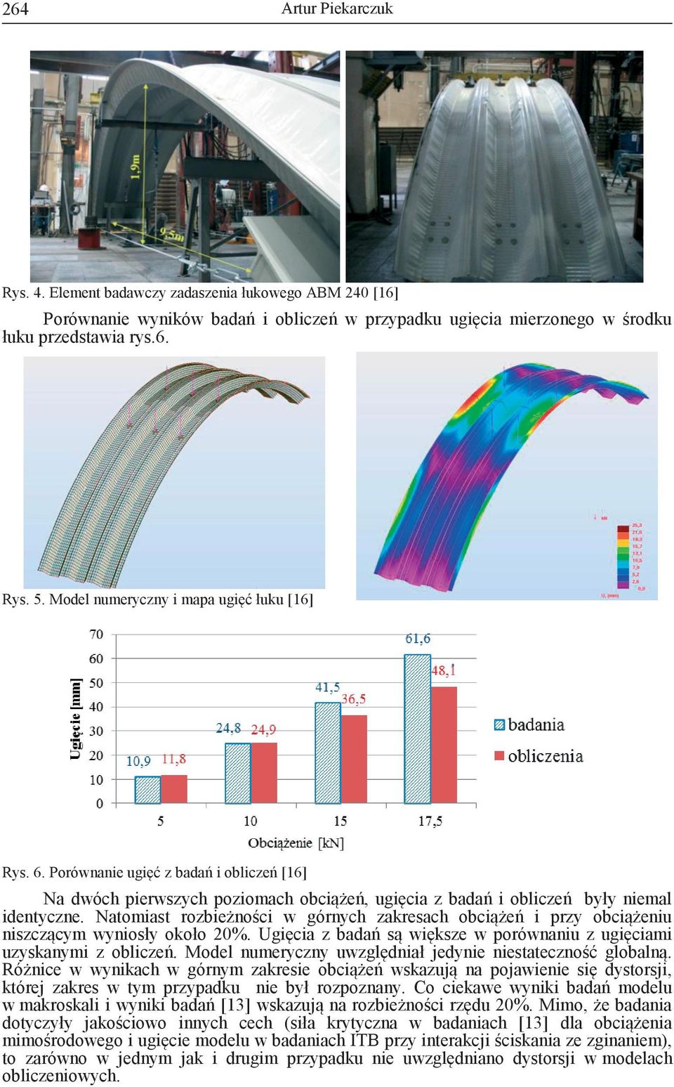 atomiast rozbieżności w górnych zakresach obciążeń i przy obciążeniu niszczącym wyniosły około 20%. Ugięcia z badań są większe w porównaniu z ugięciami uzyskanymi z obliczeń.
