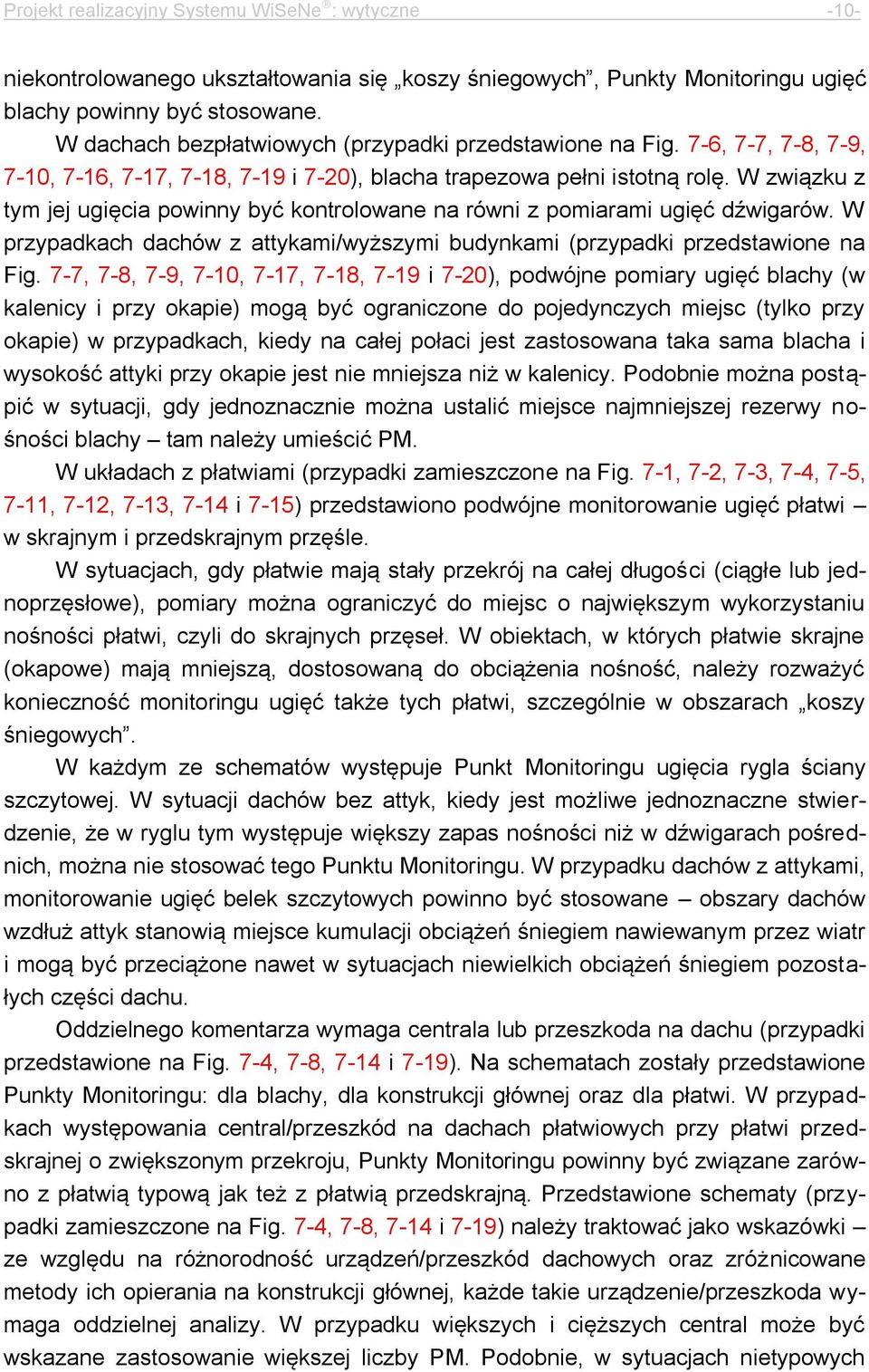 W związku z tym jej ugięcia powinny być kontrolowane na równi z pomiarami ugięć dźwigarów. W przypadkach dachów z attykami/wyższymi budynkami (przypadki przedstawione na Fig.