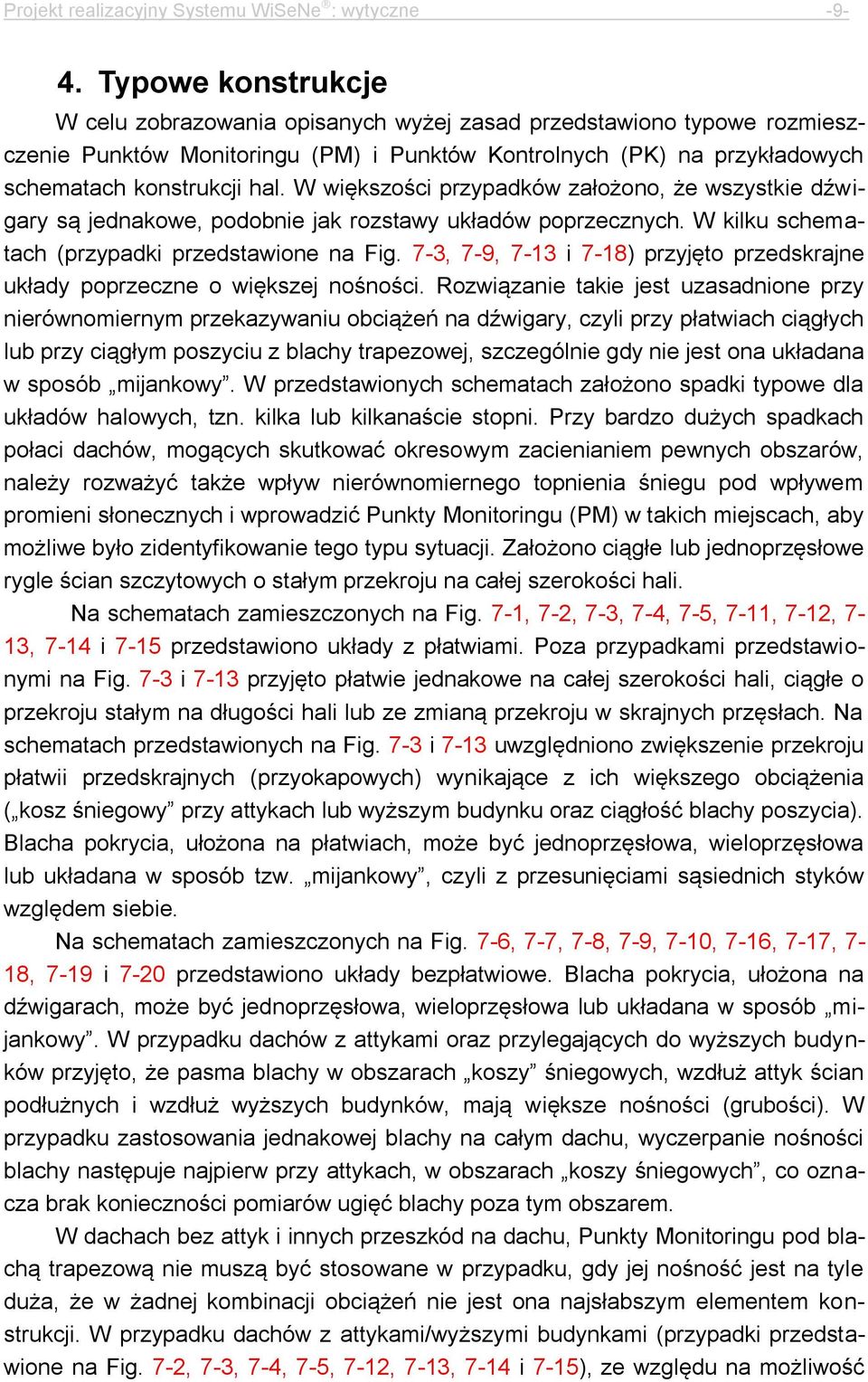 W większości przypadków założono, że wszystkie dźwigary są jednakowe, podobnie jak rozstawy układów poprzecznych. W kilku schematach (przypadki przedstawione na Fig.