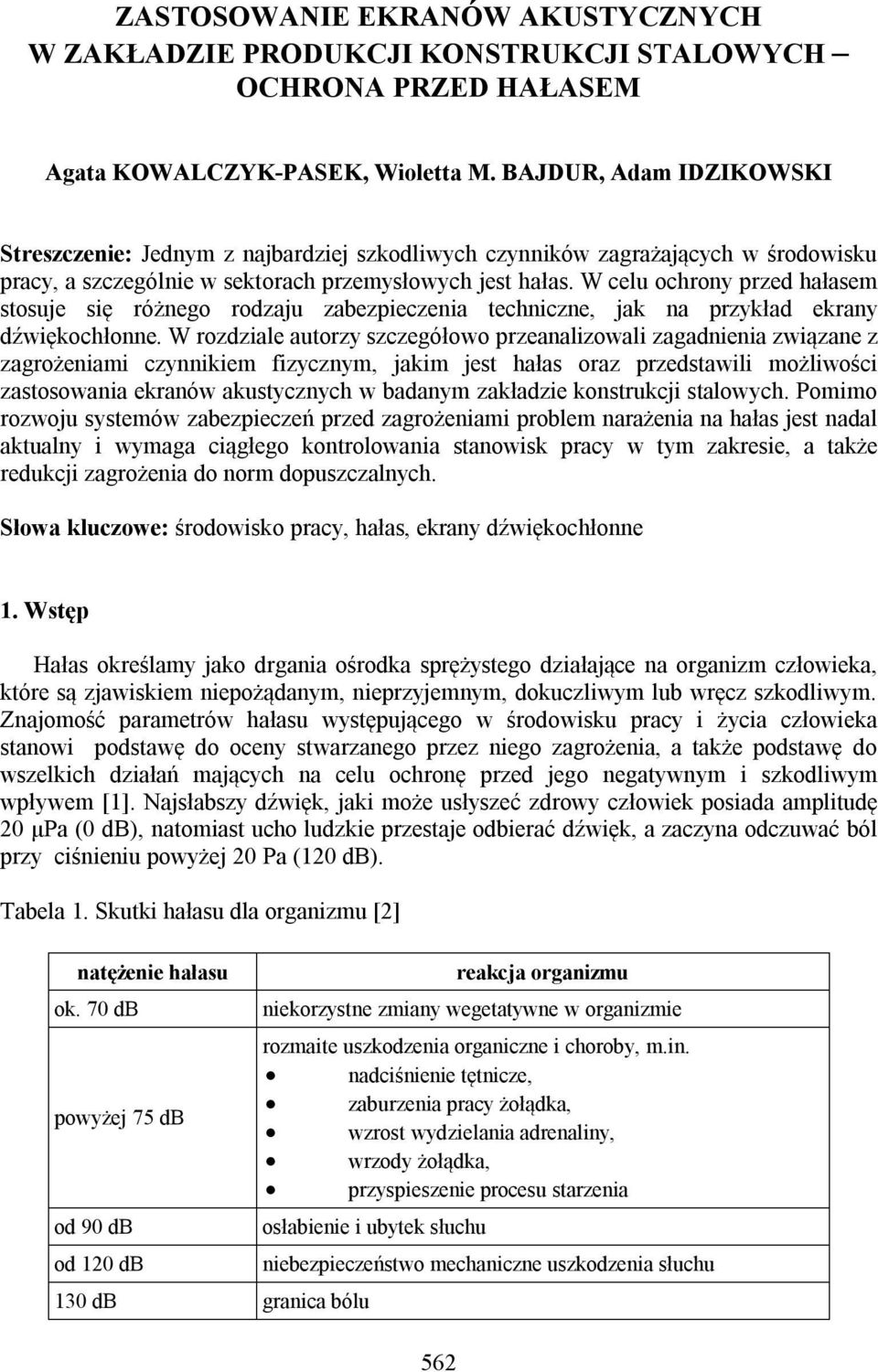 W celu ochrony przed hałasem stosuje się różnego rodzaju zabezpieczenia techniczne, jak na przykład ekrany dźwiękochłonne.