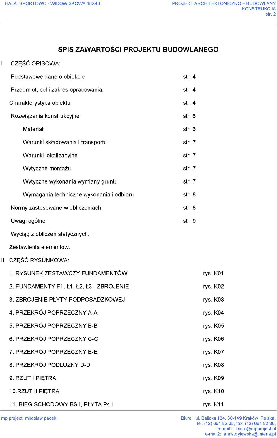 8 Normy zastosowane w obliczeniach. str. 8 Uwagi ogólne str. 9 Wyciąg z obliczeń statycznych. Zestawienia elementów. II CZĘŚĆ RYSUNKOWA: 1. RYSUNEK ZESTAWCZY FUNDAMENTÓW rys. K01 2.