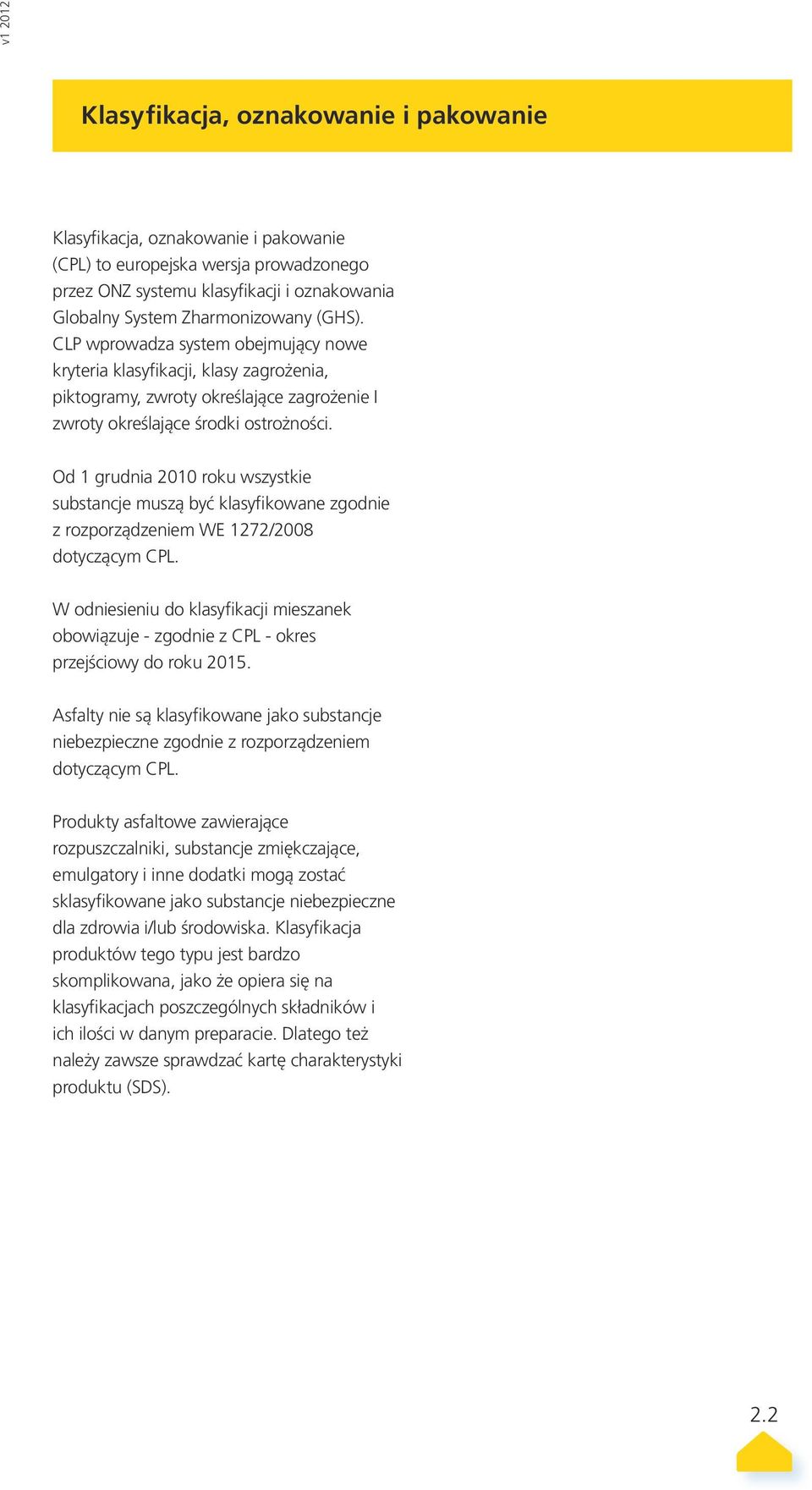 Od 1 grudnia 2010 roku wszystkie substancje muszą być klasyfikowane zgodnie z rozporządzeniem WE 1272/2008 dotyczącym CPL.