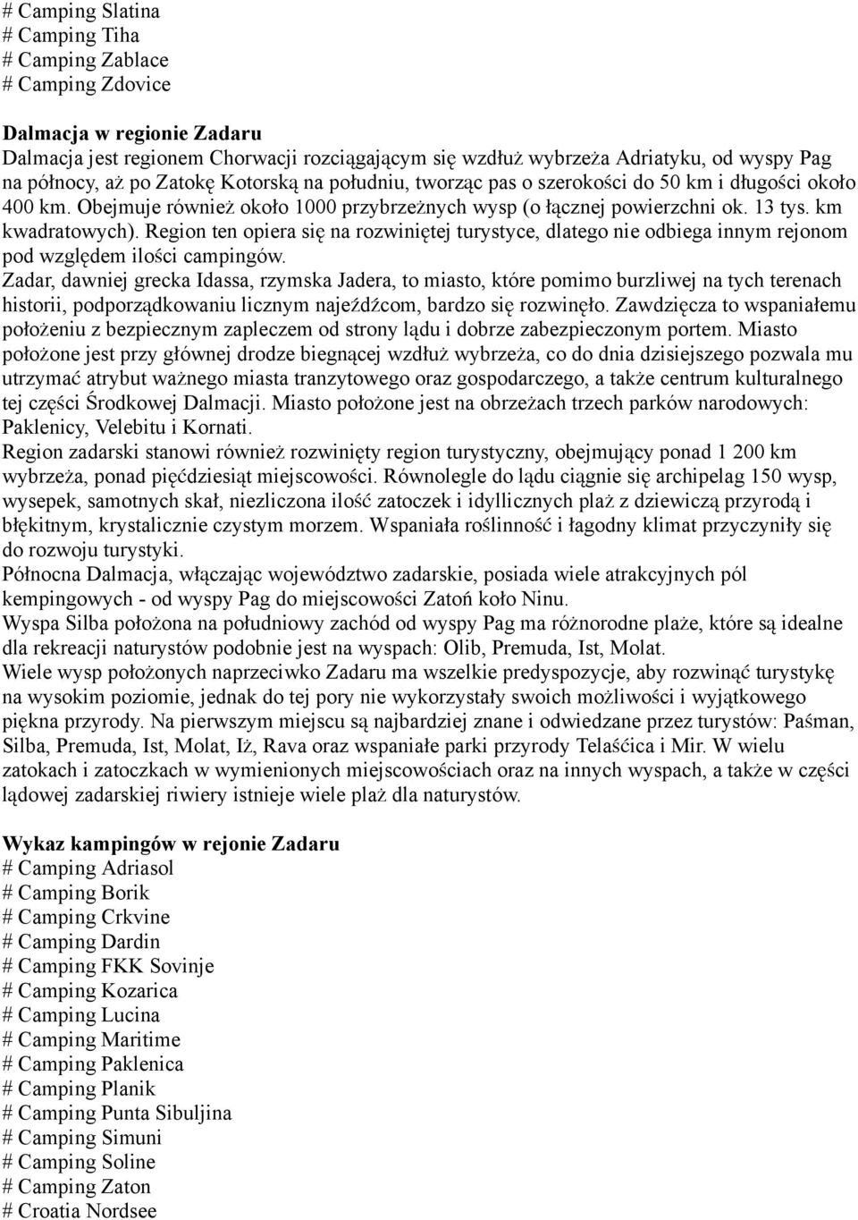 km kwadratowych). Region ten opiera si ę na rozwinię tej turystyce, dlatego nie odbiega innym rejonom pod względem ilości campingów.