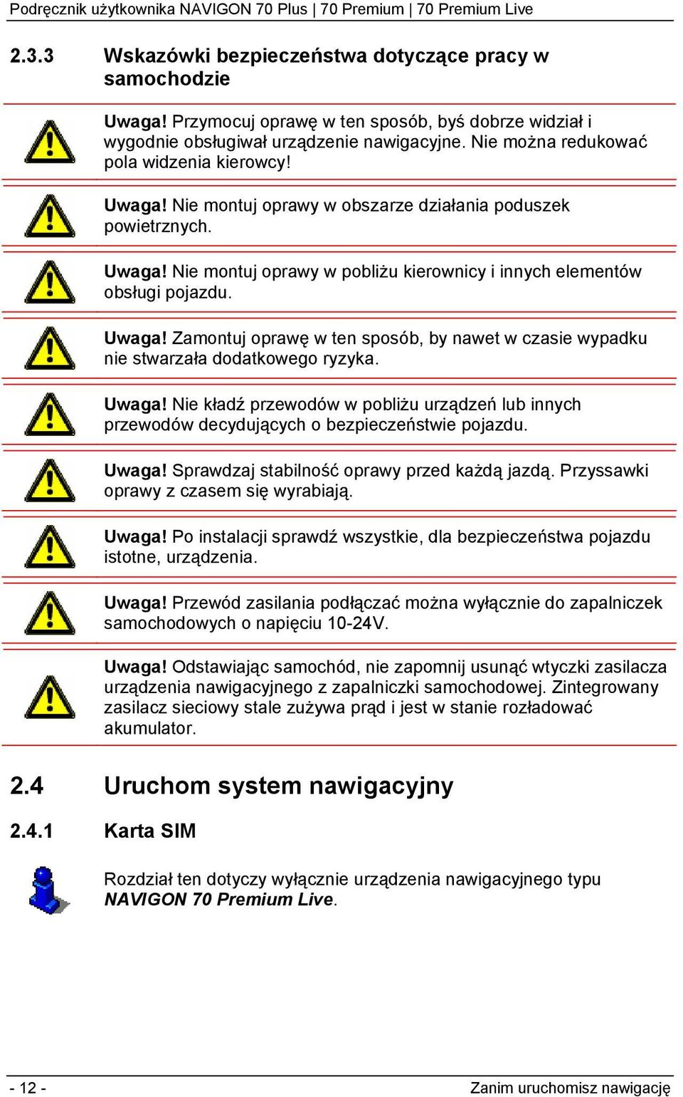 Uwaga! Zamontuj oprawę w ten sposób, by nawet w czasie wypadku nie stwarzała dodatkowego ryzyka. Uwaga!