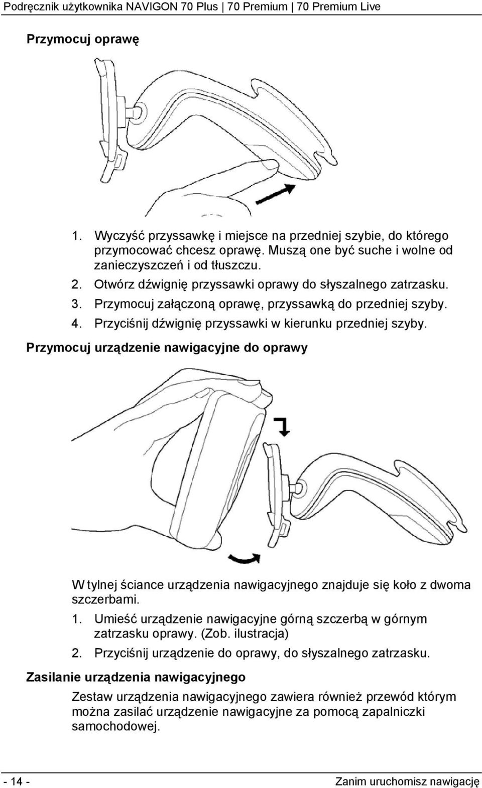 Przymocuj urządzenie nawigacyjne do oprawy W tylnej ściance urządzenia nawigacyjnego znajduje się koło z dwoma szczerbami. 1. Umieść urządzenie nawigacyjne górną szczerbą w górnym zatrzasku oprawy.