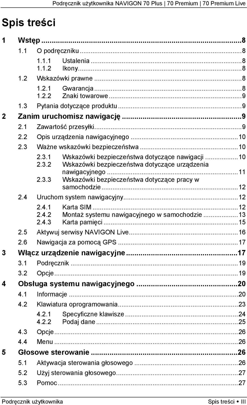 ..11 2.3.3 Wskazówki bezpieczeństwa dotyczące pracy w samochodzie...12 2.4 Uruchom system nawigacyjny...12 2.4.1 Karta SIM...12 2.4.2 Montaż systemu nawigacyjnego w samochodzie...13 2.4.3 Karta pamięci.