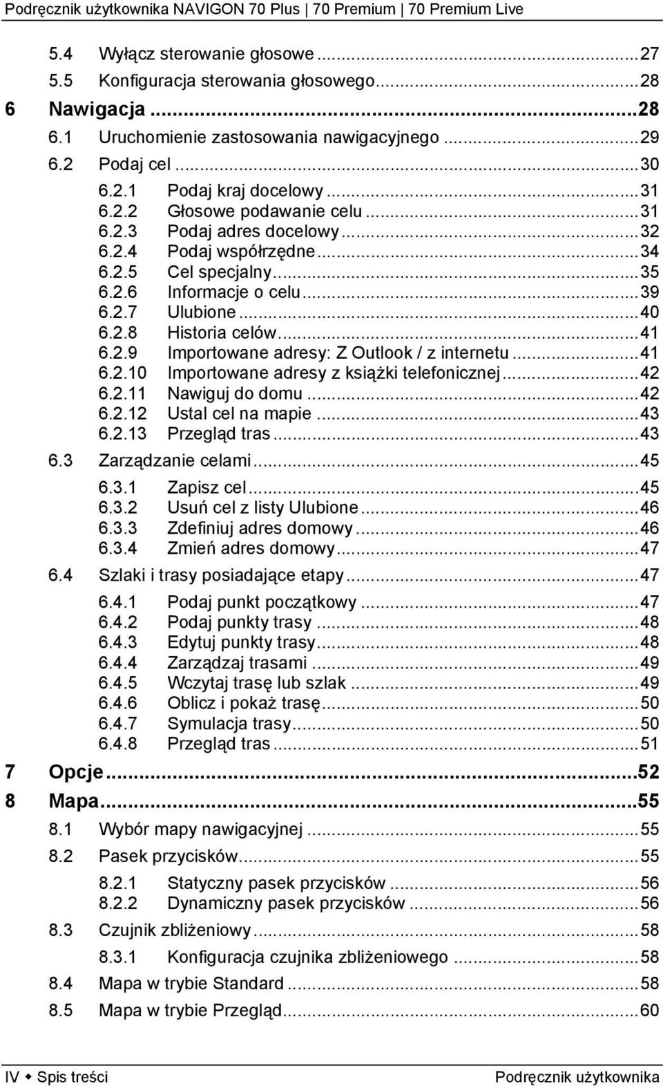 ..41 6.2.10 Importowane adresy z książki telefonicznej...42 6.2.11 Nawiguj do domu...42 6.2.12 Ustal cel na mapie...43 6.2.13 Przegląd tras...43 6.3 Zarządzanie celami...45 6.3.1 Zapisz cel...45 6.3.2 Usuń cel z listy Ulubione.