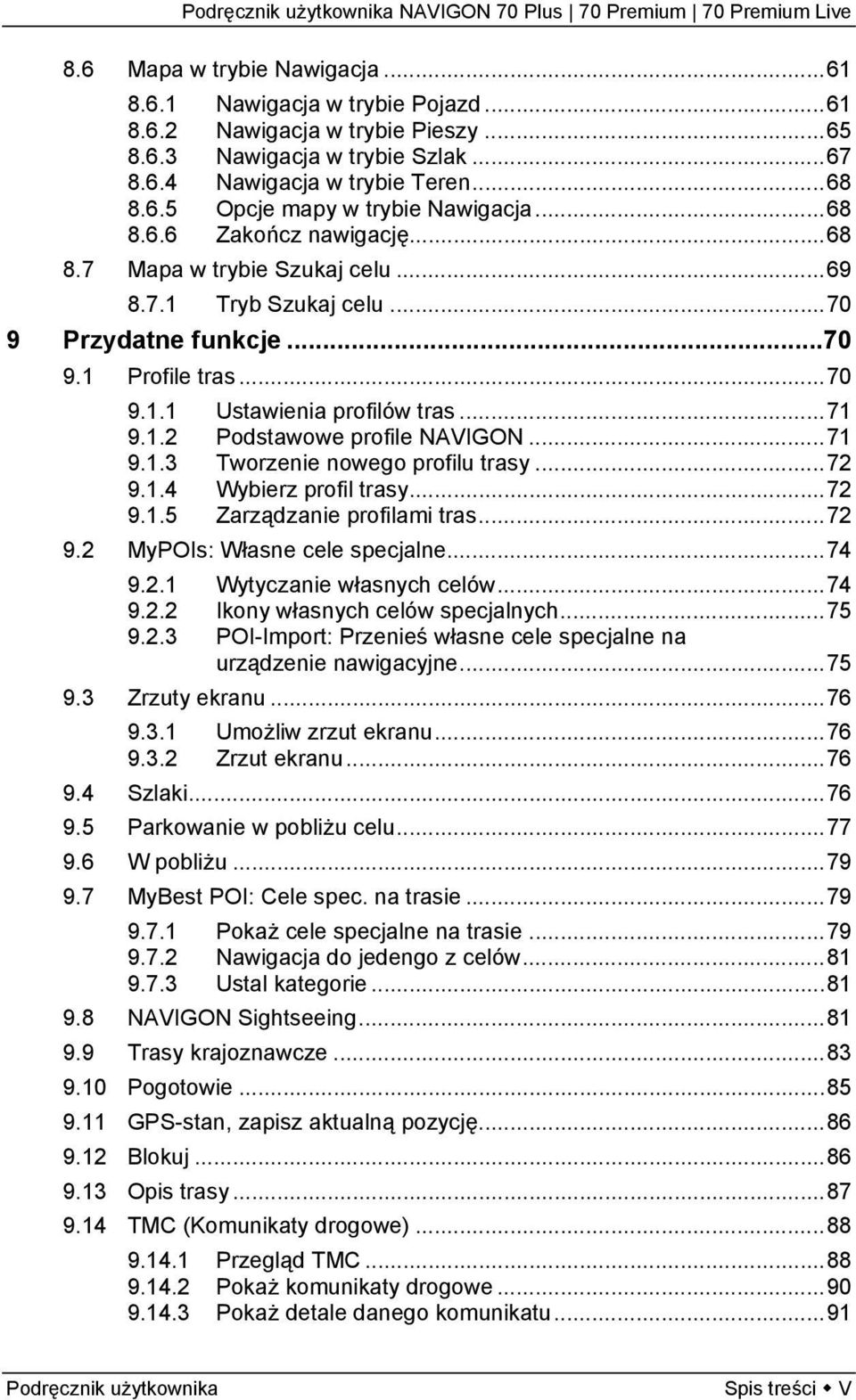 ..71 9.1.3 Tworzenie nowego profilu trasy...72 9.1.4 Wybierz profil trasy...72 9.1.5 Zarządzanie profilami tras...72 9.2 MyPOIs: Własne cele specjalne...74 9.2.1 Wytyczanie własnych celów...74 9.2.2 Ikony własnych celów specjalnych.