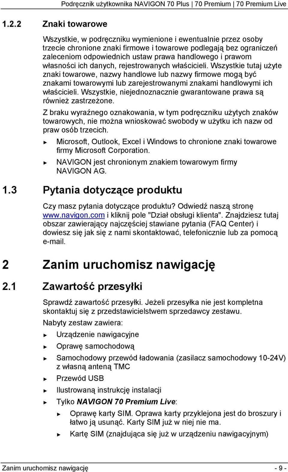 Wszystkie tutaj użyte znaki towarowe, nazwy handlowe lub nazwy firmowe mogą być znakami towarowymi lub zarejestrowanymi znakami handlowymi ich właścicieli.