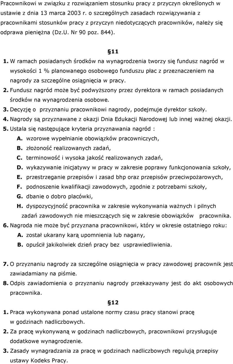 W ramach posiadanych środków na wynagrodzenia tworzy się fundusz nagród w wysokości 1 % planowanego osobowego funduszu płac z przeznaczeniem na nagrody za szczególne osiągnięcia w pracy. 2.