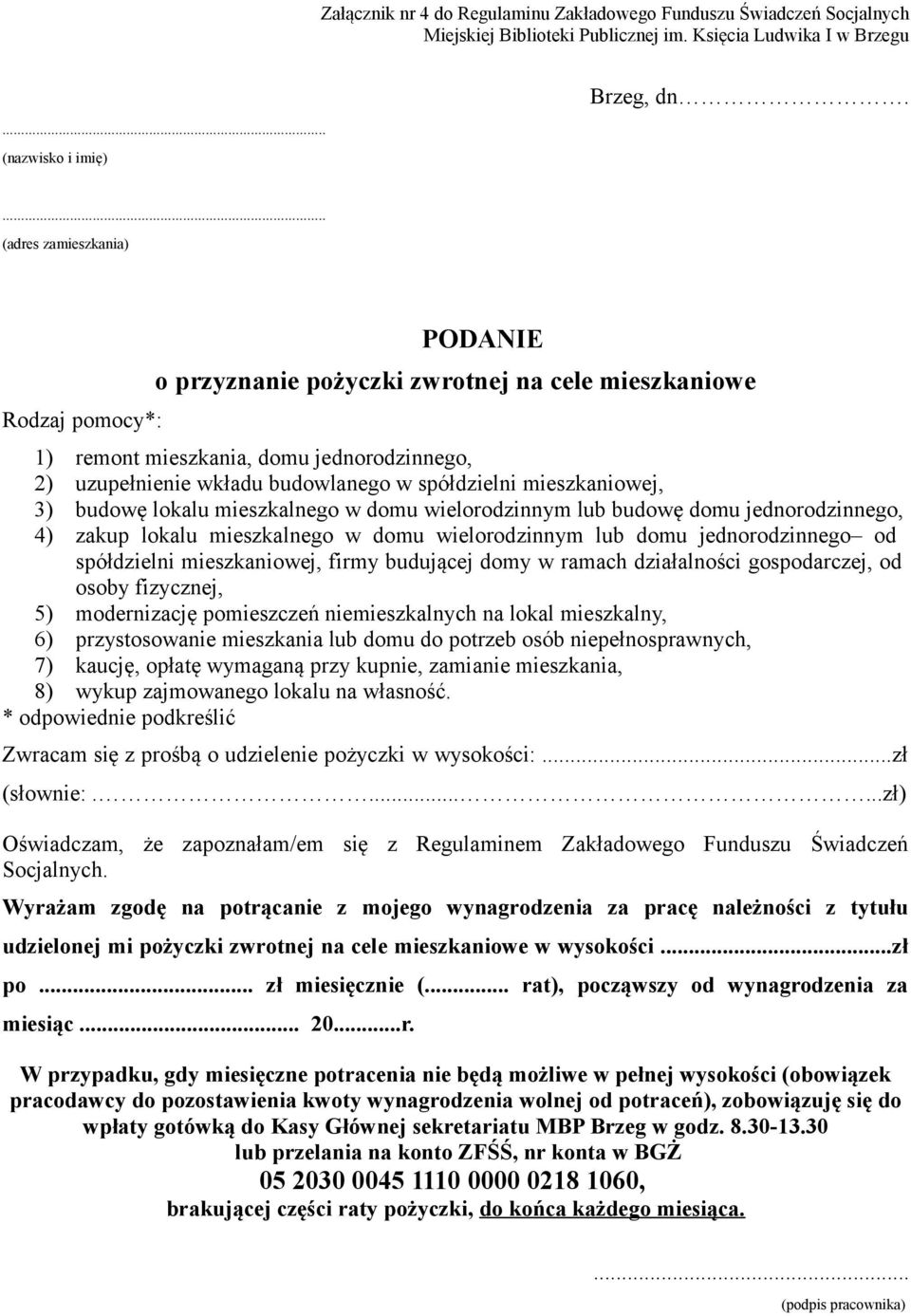 mieszkaniowej, 3) budowę lokalu mieszkalnego w domu wielorodzinnym lub budowę domu jednorodzinnego, 4) zakup lokalu mieszkalnego w domu wielorodzinnym lub domu jednorodzinnego od spółdzielni