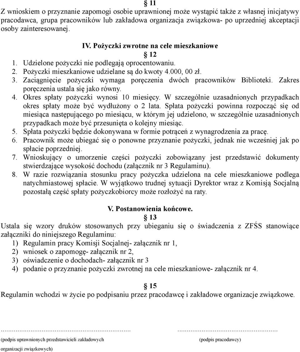 Zaciągnięcie pożyczki wymaga poręczenia dwóch pracowników Biblioteki. Zakres poręczenia ustala się jako równy. 4. Okres spłaty pożyczki wynosi 10 miesięcy.