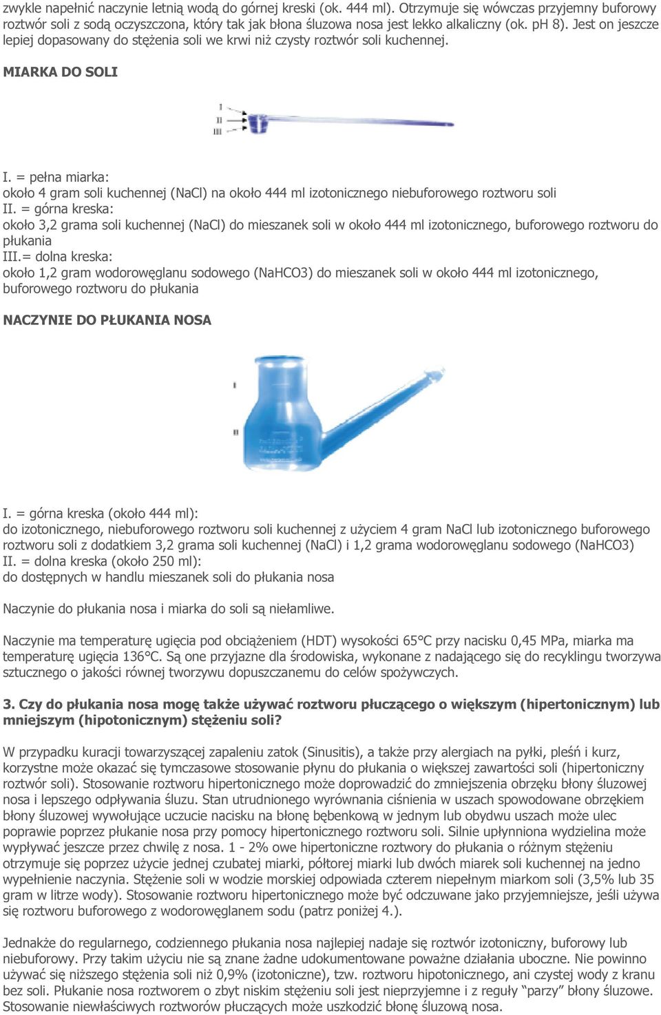 Jest on jeszcze lepiej dopasowany do stężenia soli we krwi niż czysty roztwór soli kuchennej. MIARKA DO SOLI I.