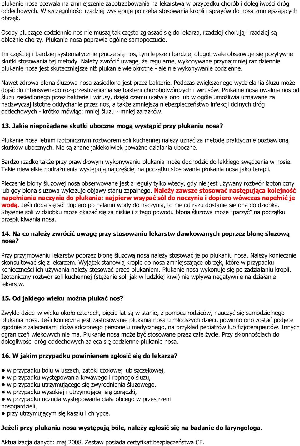 Osoby płuczące codziennie nos nie muszą tak często zgłaszać się do lekarza, rzadziej chorują i rzadziej są obłożnie chorzy. Płukanie nosa poprawia ogólne samopoczucie.