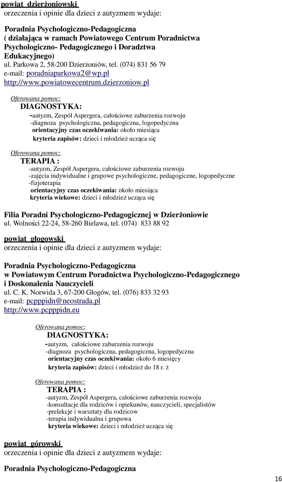 pl DIAGNOSTYKA: -autyzm, Zespół Aspergera, całościowe zaburzenia rozwoju -diagnoza psychologiczna, pedagogiczna, logopedyczna orientacyjny czas oczekiwania: około miesiąca kryteria zapisów: dzieci i