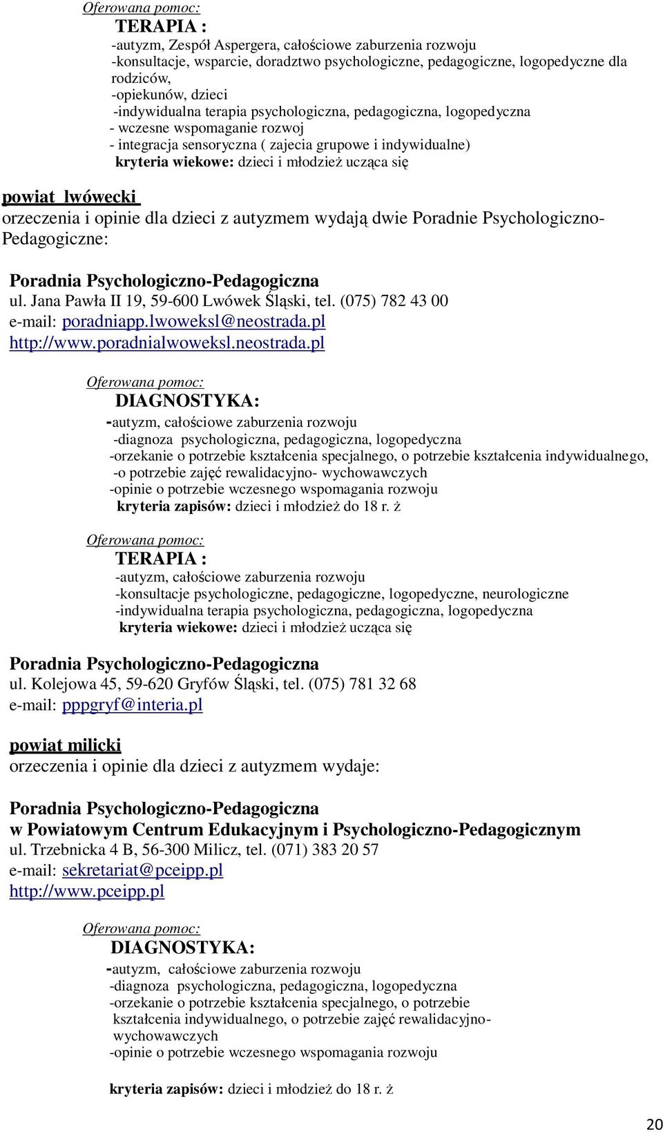 orzeczenia i opinie dla dzieci z autyzmem wydają dwie Poradnie Psychologiczno- Pedagogiczne: ul. Jana Pawła II 19, 59-600 Lwówek Śląski, tel. (075) 782 43 00 e-mail: poradniapp.lwoweksl@neostrada.