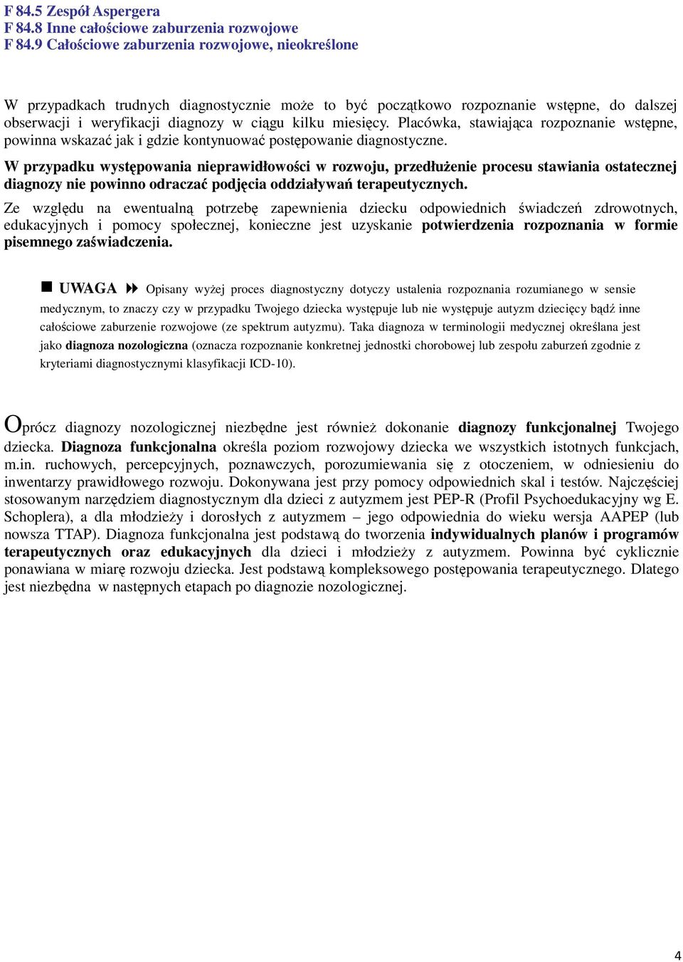 Placówka, stawiająca rozpoznanie wstępne, powinna wskazać jak i gdzie kontynuować postępowanie diagnostyczne.