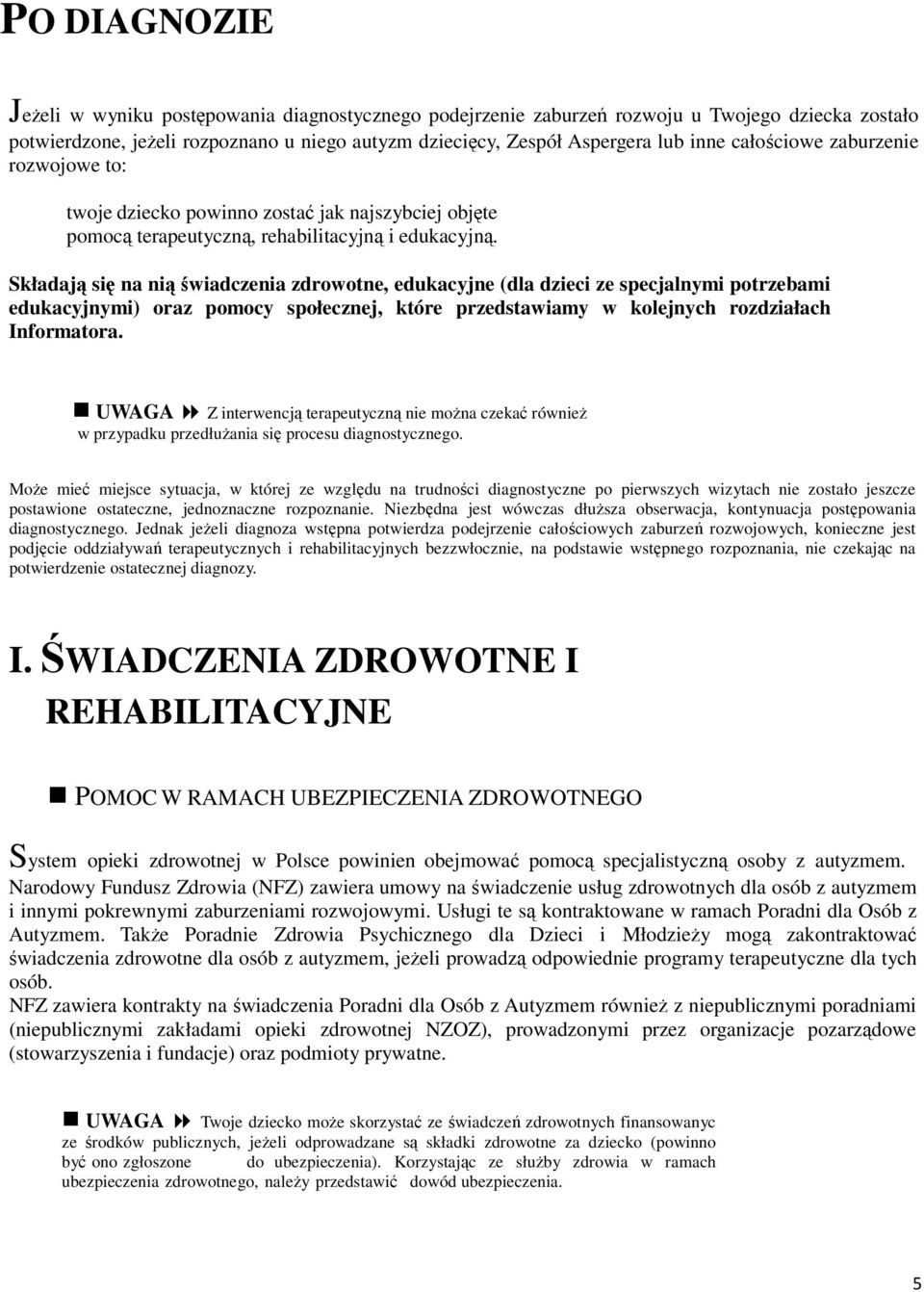 Składają się na nią świadczenia zdrowotne, edukacyjne (dla dzieci ze specjalnymi potrzebami edukacyjnymi) oraz pomocy społecznej, które przedstawiamy w kolejnych rozdziałach Informatora.