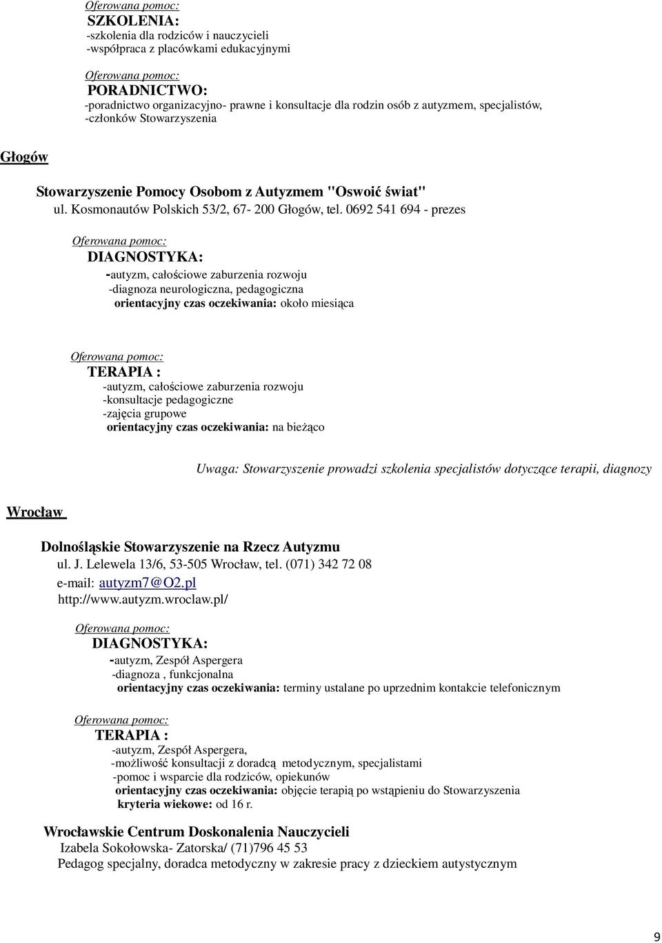 0692 541 694 - prezes DIAGNOSTYKA: -autyzm, całościowe zaburzenia rozwoju -diagnoza neurologiczna, pedagogiczna orientacyjny czas oczekiwania: około miesiąca TERAPIA : -autyzm, całościowe zaburzenia