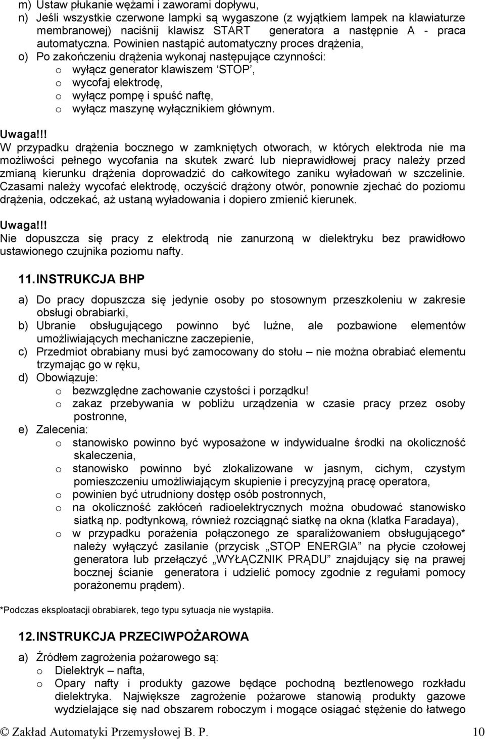 Powinien nastąpić automatyczny proces drążenia, o) Po zakończeniu drążenia wykonaj następujące czynności: o wyłącz generator klawiszem STOP, o wycofaj elektrodę, o wyłącz pompę i spuść naftę, o