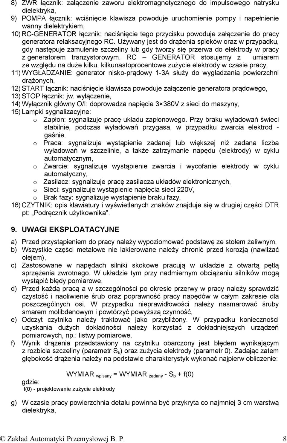 Używany jest do drążenia spieków oraz w przypadku, gdy następuje zamulenie szczeliny lub gdy tworzy się przerwa do elektrody w pracy z generatorem tranzystorowym.