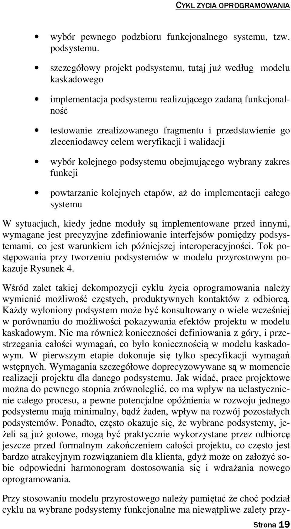 celem weryfikacji i walidacji wybór kolejnego podsystemu obejmującego wybrany zakres funkcji powtarzanie kolejnych etapów, aż do implementacji całego systemu W sytuacjach, kiedy jedne moduły są