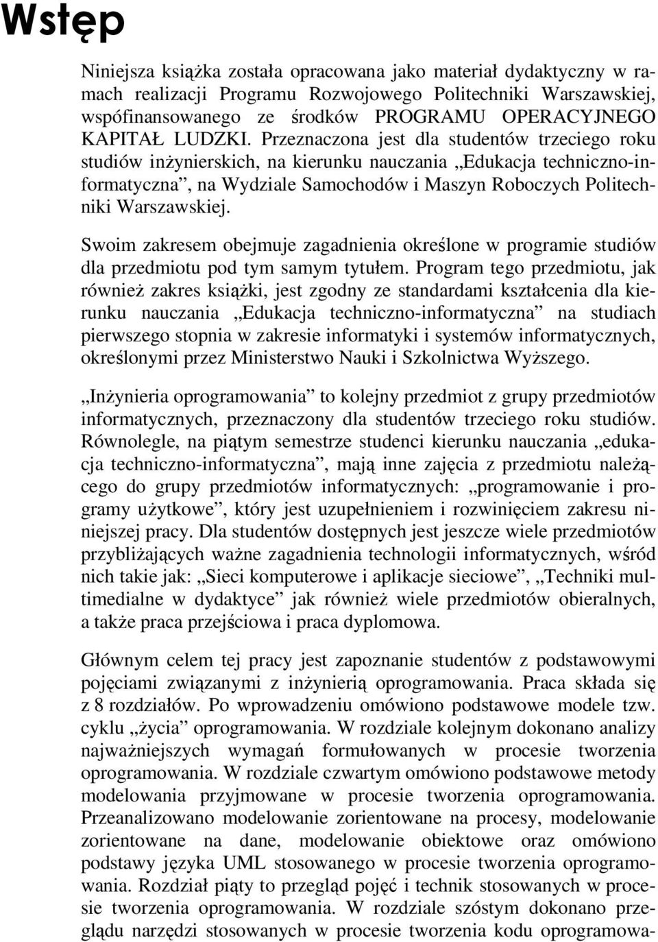 Przeznaczona jest dla studentów trzeciego roku studiów inżynierskich, na kierunku nauczania Edukacja techniczno-informatyczna, na Wydziale Samochodów i Maszyn Roboczych Politechniki Warszawskiej.