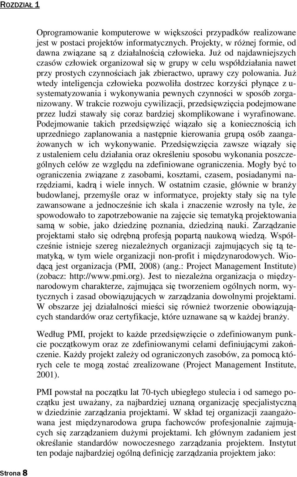 Już wtedy inteligencja człowieka pozwoliła dostrzec korzyści płynące z u- systematyzowania i wykonywania pewnych czynności w sposób zorganizowany.