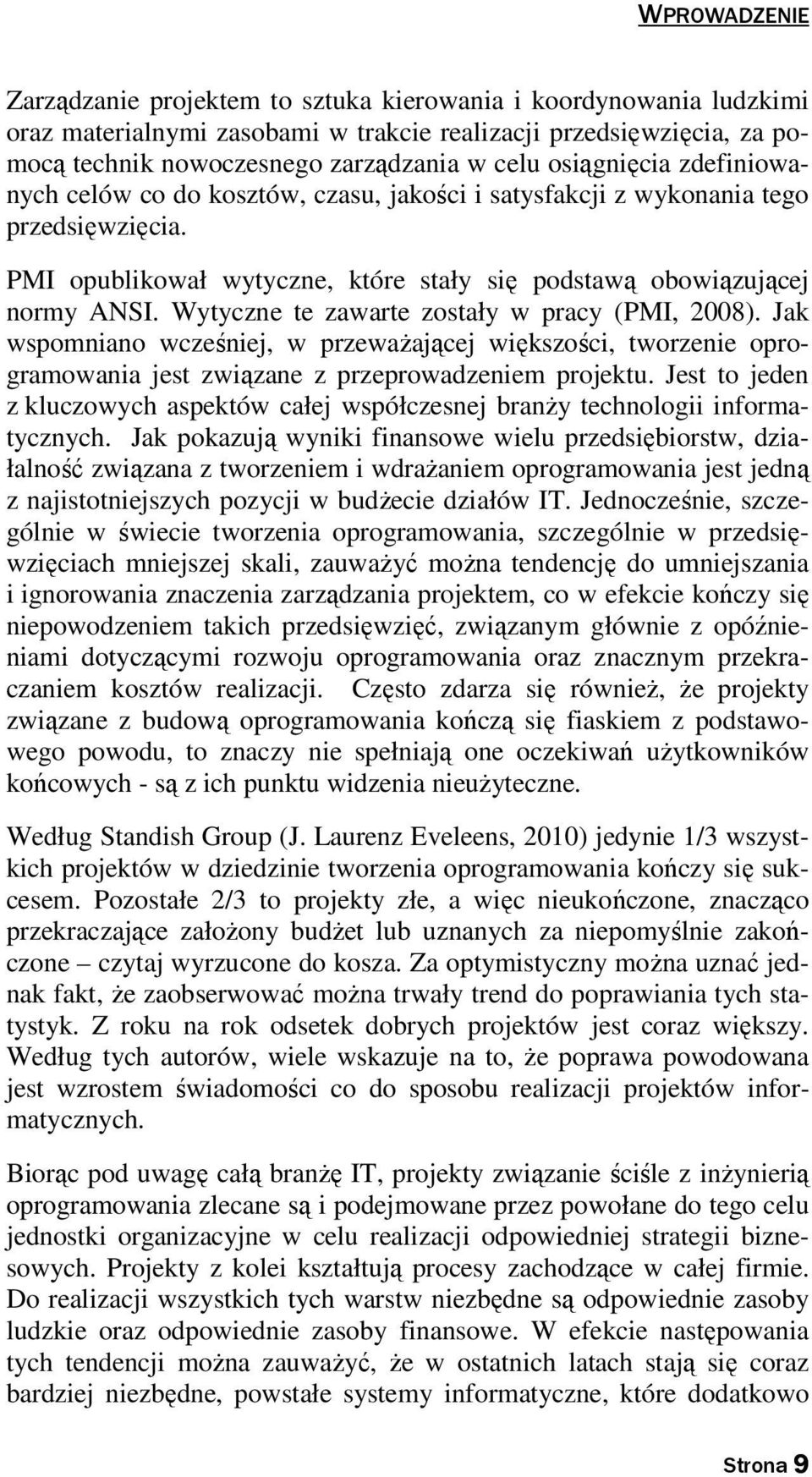 Wytyczne te zawarte zostały w pracy (PMI, 2008). Jak wspomniano wcześniej, w przeważającej większości, tworzenie oprogramowania jest związane z przeprowadzeniem projektu.