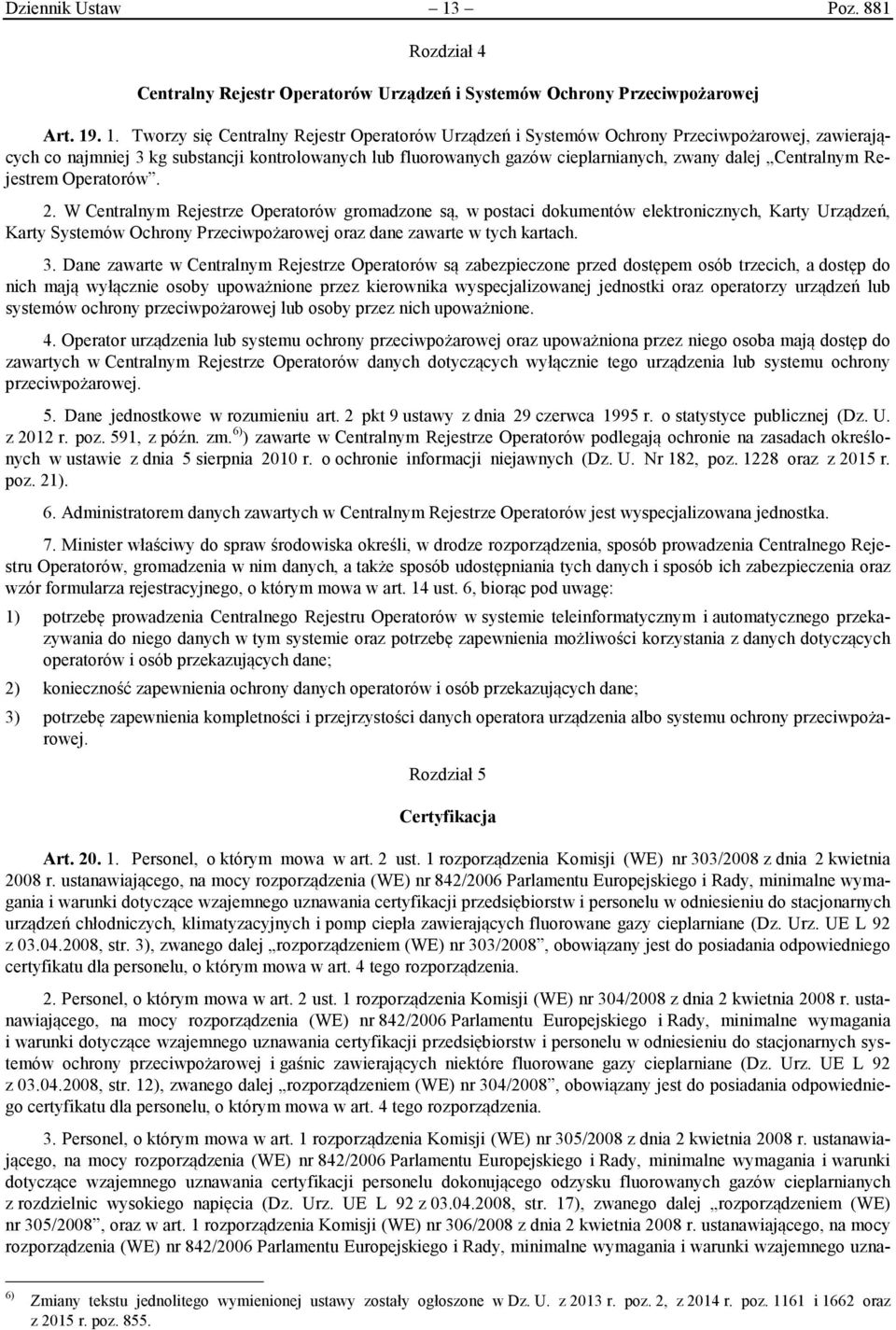 . 1. Tworzy się Centralny Rejestr Operatorów Urządzeń i Systemów Ochrony Przeciwpożarowej, zawierających co najmniej 3 kg substancji kontrolowanych lub fluorowanych gazów cieplarnianych, zwany dalej