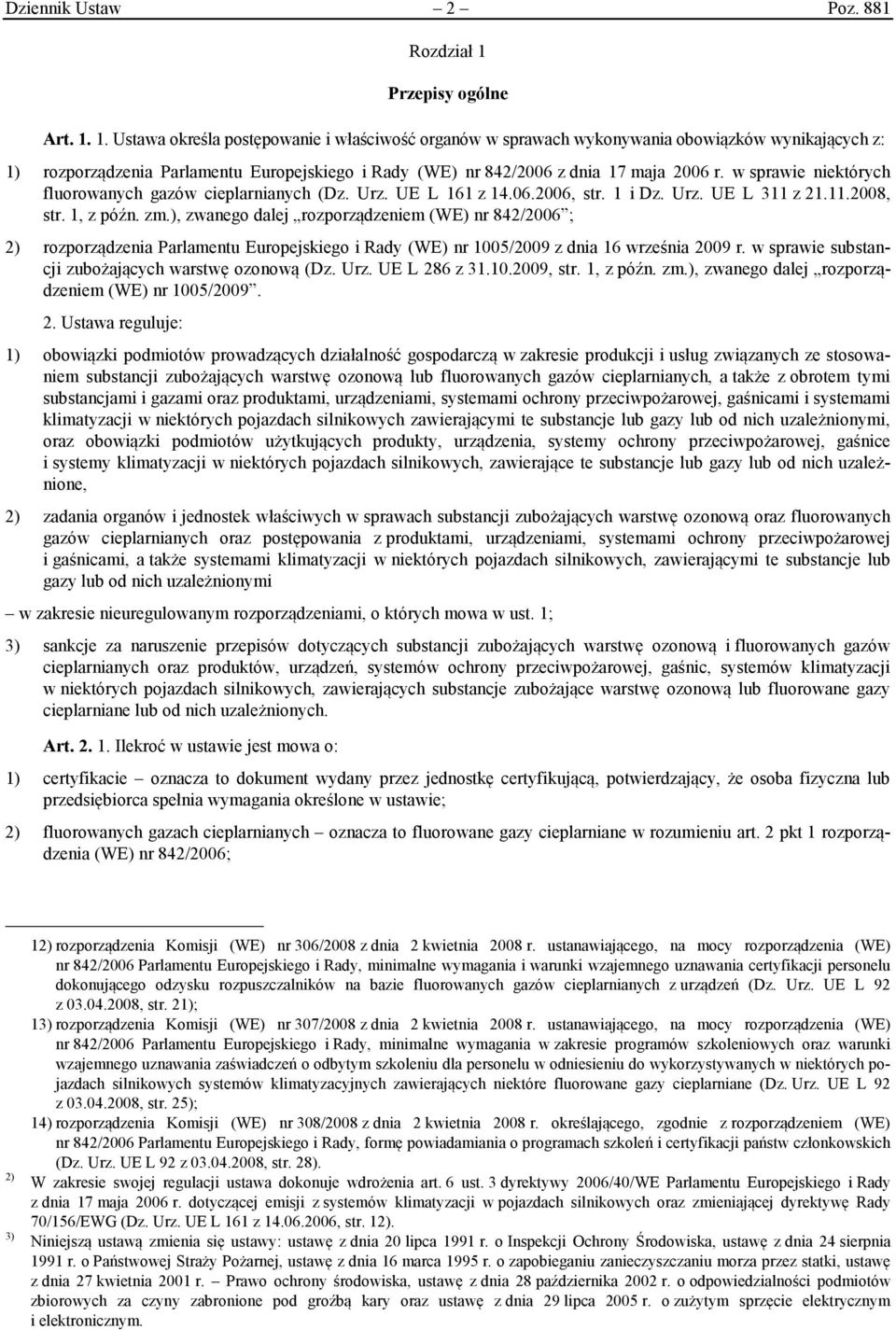 1. Ustawa określa postępowanie i właściwość organów w sprawach wykonywania obowiązków wynikających z: 1) rozporządzenia Parlamentu Europejskiego i Rady (WE) nr 842/2006 z dnia 17 maja 2006 r.