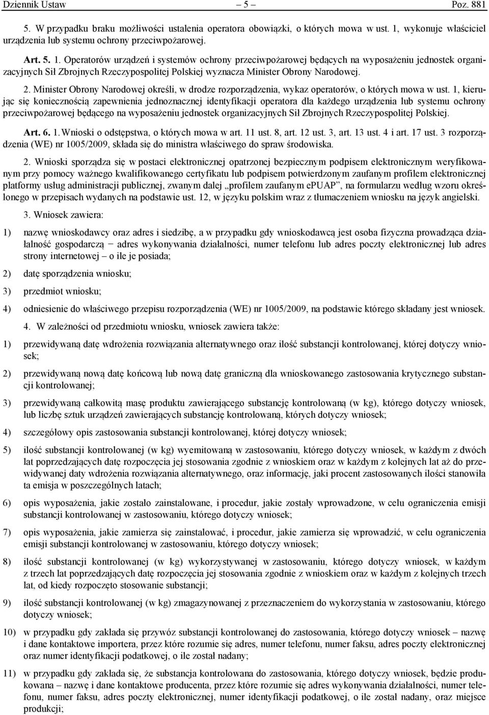 Operatorów urządzeń i systemów ochrony przeciwpożarowej będących na wyposażeniu jednostek organizacyjnych Sił Zbrojnych Rzeczypospolitej Polskiej wyznacza Minister Obrony Narodowej. 2.