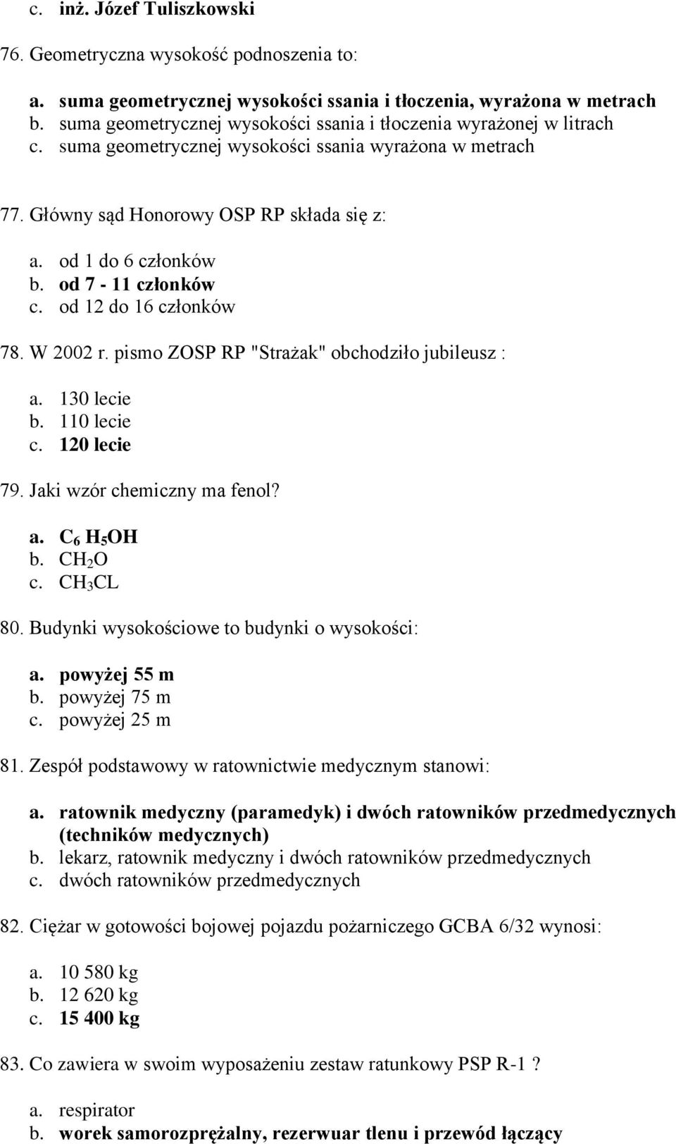 od 7-11 członków c. od 12 do 16 członków 78. W 2002 r. pismo ZOSP RP "Strażak" obchodziło jubileusz : a. 130 lecie b. 110 lecie c. 120 lecie 79. Jaki wzór chemiczny ma fenol? a. C 6 H 5 OH b.