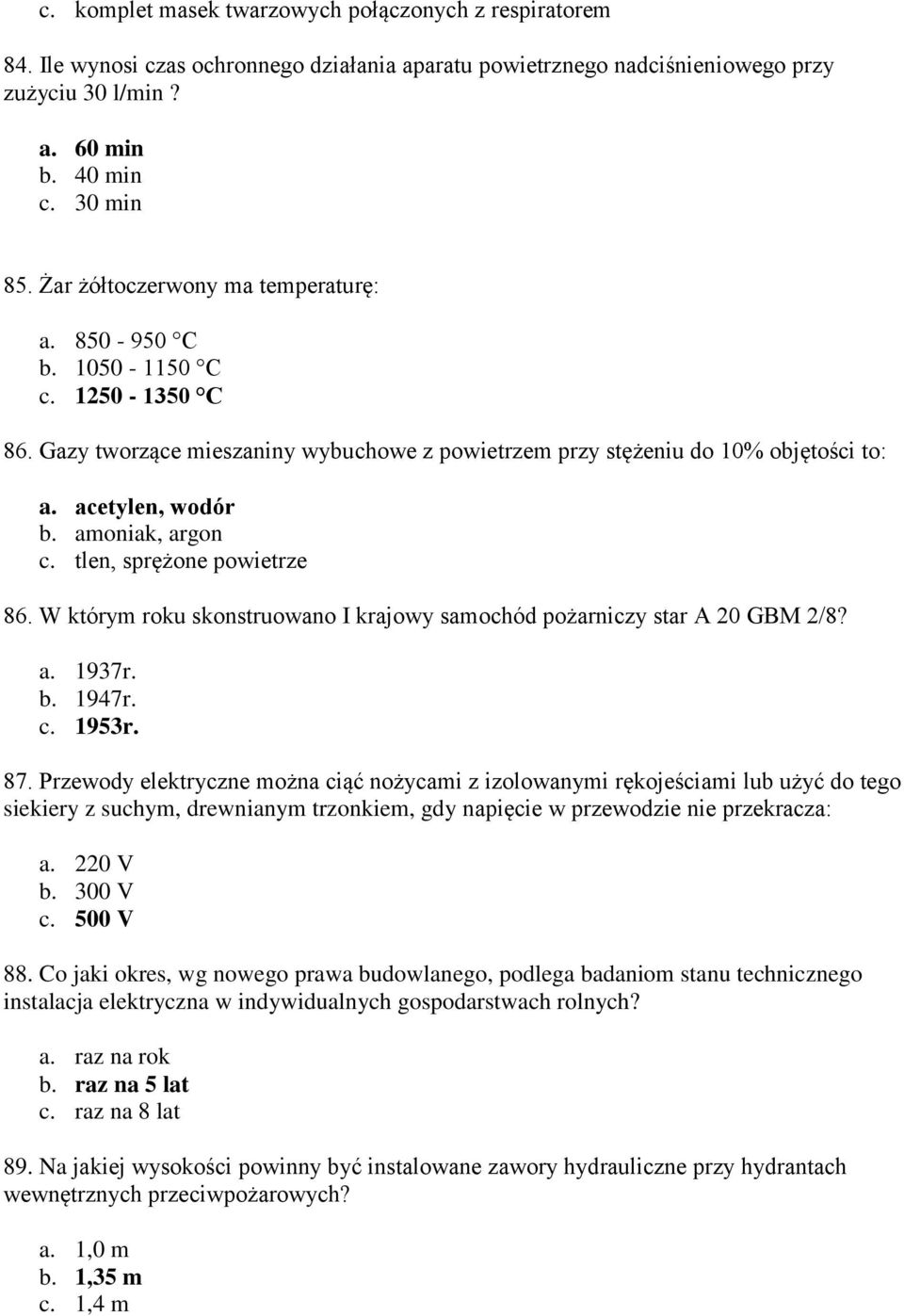 amoniak, argon c. tlen, sprężone powietrze 86. W którym roku skonstruowano I krajowy samochód pożarniczy star A 20 GBM 2/8? a. 1937r. b. 1947r. c. 1953r. 87.