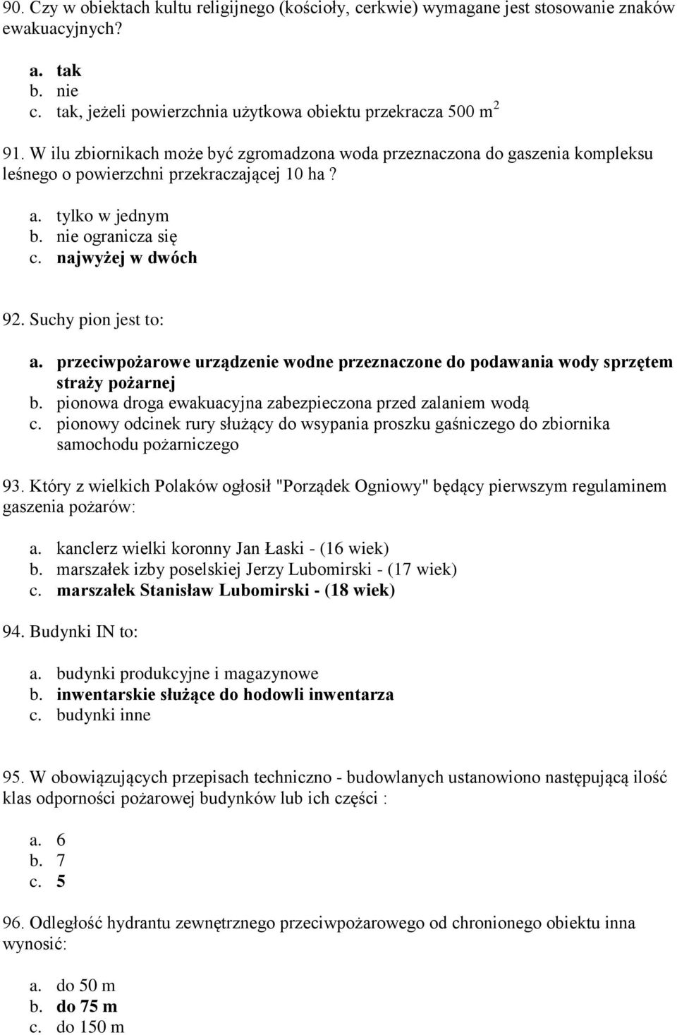 Suchy pion jest to: a. przeciwpożarowe urządzenie wodne przeznaczone do podawania wody sprzętem straży pożarnej b. pionowa droga ewakuacyjna zabezpieczona przed zalaniem wodą c.