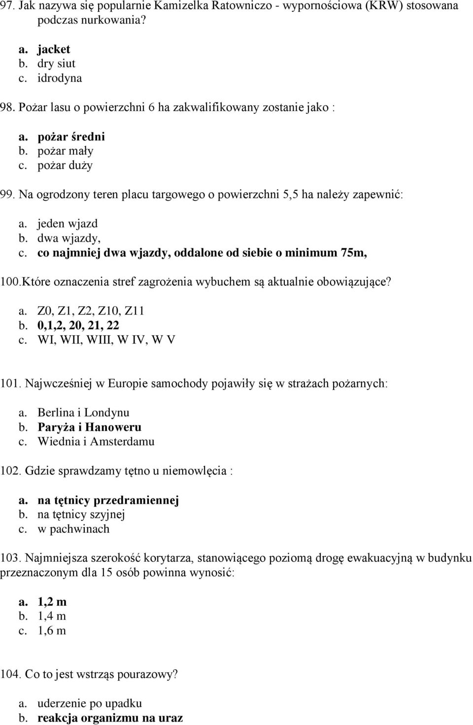 dwa wjazdy, c. co najmniej dwa wjazdy, oddalone od siebie o minimum 75m, 100.Które oznaczenia stref zagrożenia wybuchem są aktualnie obowiązujące? a. Z0, Z1, Z2, Z10, Z11 b. 0,1,2, 20, 21, 22 c.