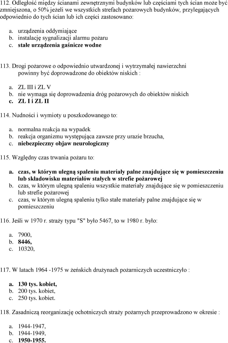 Drogi pożarowe o odpowiednio utwardzonej i wytrzymałej nawierzchni powinny być doprowadzone do obiektów niskich : a. ZL III i ZL V b.