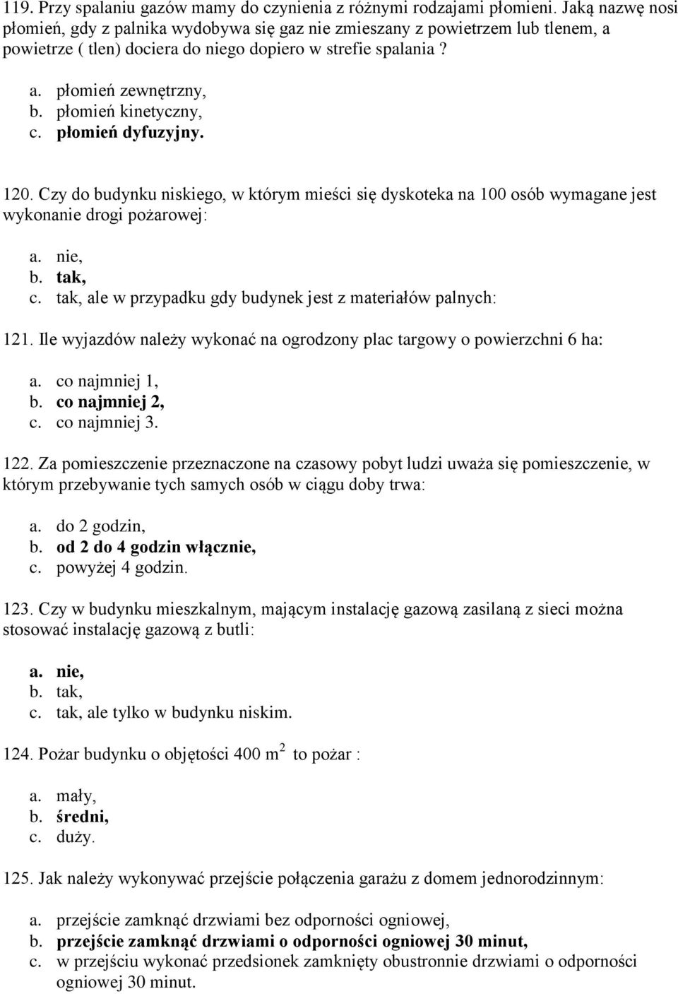 płomień kinetyczny, c. płomień dyfuzyjny. 120. Czy do budynku niskiego, w którym mieści się dyskoteka na 100 osób wymagane jest wykonanie drogi pożarowej: a. nie, b. tak, c.
