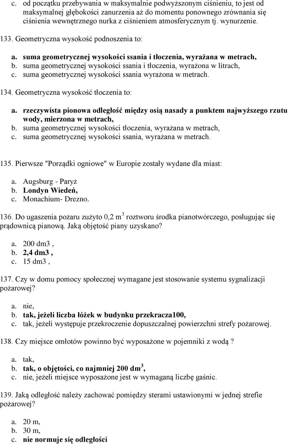 suma geometrycznej wysokości ssania i tłoczenia, wyrażona w litrach, c. suma geometrycznej wysokości ssania wyrażona w metrach. 134. Geometryczna wysokość tłoczenia to: a.