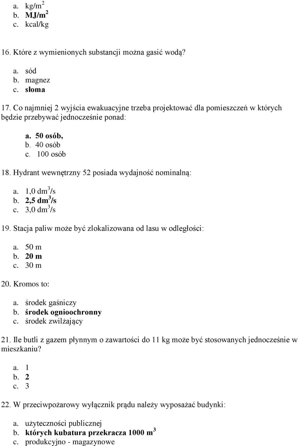 Hydrant wewnętrzny 52 posiada wydajność nominalną: a. 1,0 dm 3 /s b. 2,5 dm 3 /s c. 3,0 dm 3 /s 19. Stacja paliw może być zlokalizowana od lasu w odległości: a. 50 m b. 20 m c. 30 m 20. Kromos to: a.