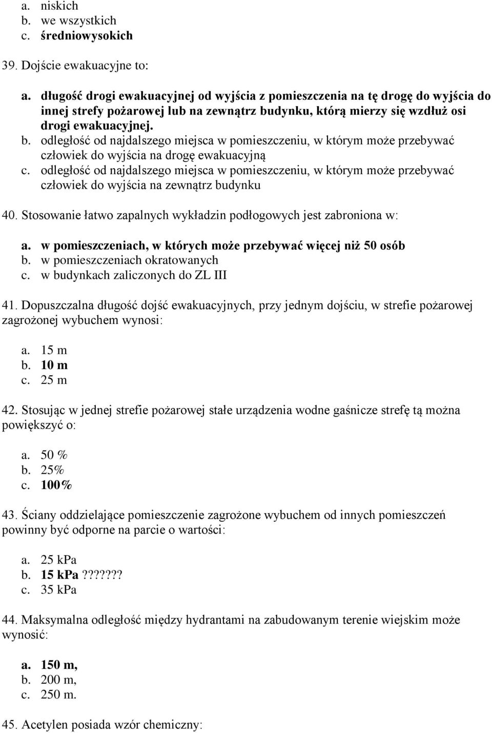 dynku, którą mierzy się wzdłuż osi drogi ewakuacyjnej. b. odległość od najdalszego miejsca w pomieszczeniu, w którym może przebywać człowiek do wyjścia na drogę ewakuacyjną c.