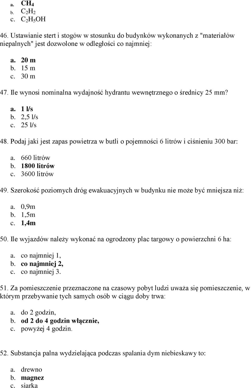 660 litrów b. 1800 litrów c. 3600 litrów 49. Szerokość poziomych dróg ewakuacyjnych w budynku nie może być mniejsza niż: a. 0,9m b. 1,5m c. 1,4m 50.