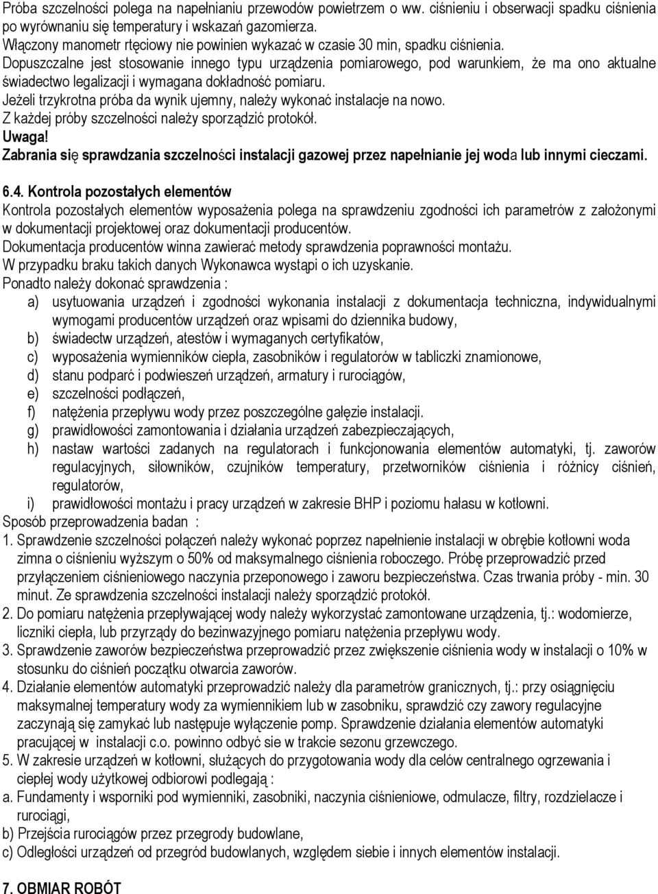 Dopuszczalne jest stosowanie innego typu urządzenia pomiarowego, pod warunkiem, Ŝe ma ono aktualne świadectwo legalizacji i wymagana dokładność pomiaru.