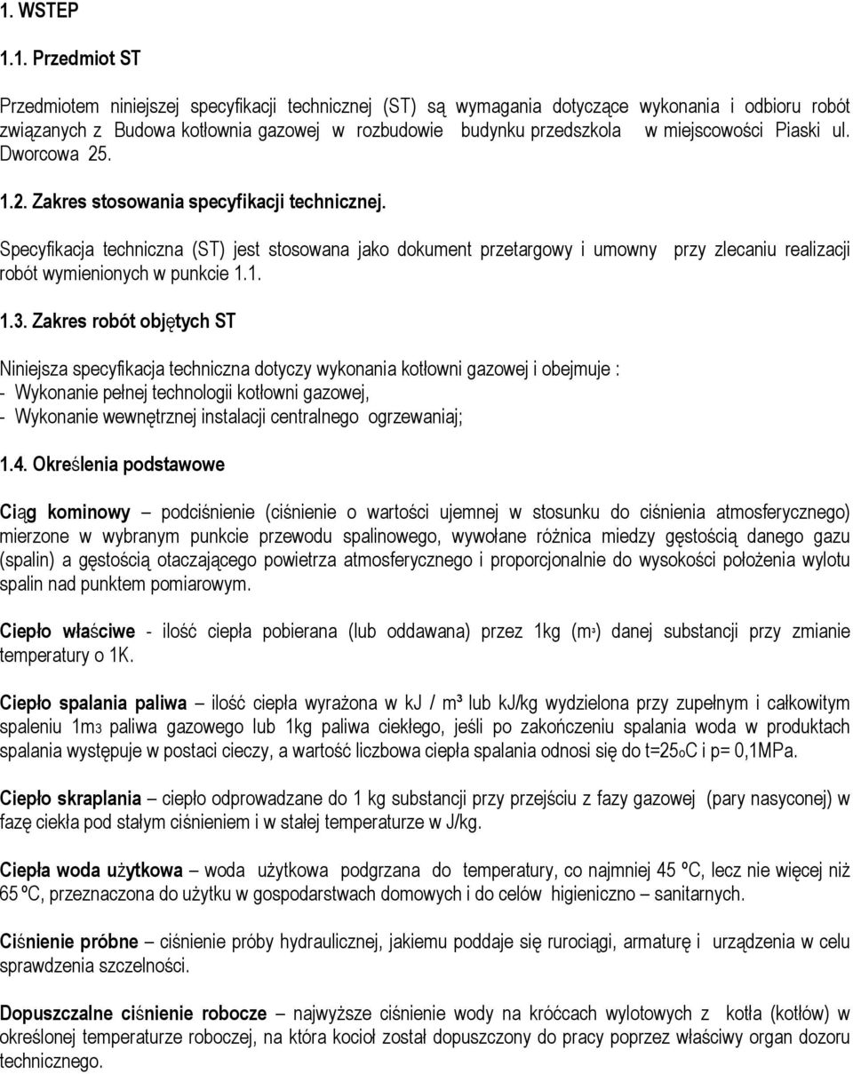 Specyfikacja techniczna (ST) jest stosowana jako dokument przetargowy i umowny przy zlecaniu realizacji robót wymienionych w punkcie 1.1. 1.3.